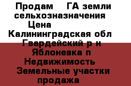 Продам 41 ГА земли сельхозназначения › Цена ­ 5 000 000 - Калининградская обл., Гвардейский р-н, Яблоневка п. Недвижимость » Земельные участки продажа   